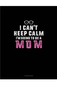 I Can't Keep Calm I'm Going To Be A Mom