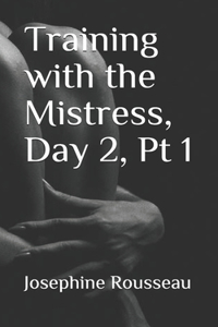Training with the Mistress, Day 2, Pt I