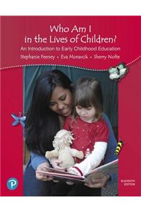 Who Am I in the Lives of Children? an Introduction to Early Childhood Education (California Version)