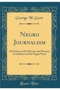 Negro Journalism: An Essay on the History and Present, Conditions of the Negro Press (Classic Reprint)