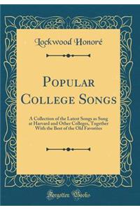 Popular College Songs: A Collection of the Latest Songs as Sung at Harvard and Other Colleges, Together with the Best of the Old Favorites (Classic Reprint): A Collection of the Latest Songs as Sung at Harvard and Other Colleges, Together with the Best of the Old Favorites (Classic Reprint)