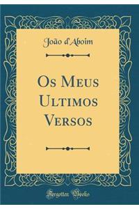 OS Meus Ultimos Versos (Classic Reprint)