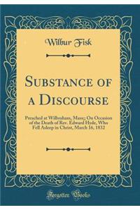 Substance of a Discourse: Preached at Wilbraham, Mass;; On Occasion of the Death of Rev. Edward Hyde, Who Fell Asleep in Christ, March 16, 1832 (Classic Reprint)