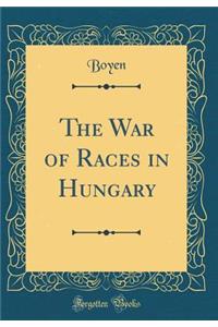 The War of Races in Hungary (Classic Reprint)