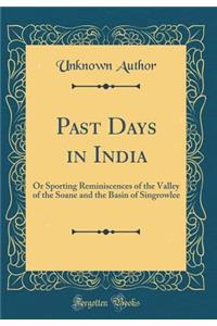 Past Days in India: Or Sporting Reminiscences of the Valley of the Soane and the Basin of Singrowlee (Classic Reprint)