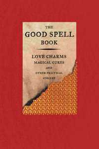 Good Spell Book: Love Charms, Magical Cures, and Other Practical Sorcery