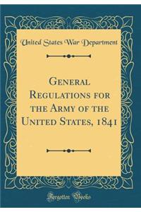 General Regulations for the Army of the United States, 1841 (Classic Reprint)