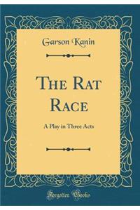 The Rat Race: A Play in Three Acts (Classic Reprint)
