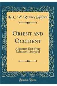 Orient and Occident: A Journey East from Lahore to Liverpool (Classic Reprint)
