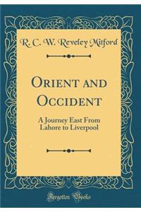Orient and Occident: A Journey East from Lahore to Liverpool (Classic Reprint)