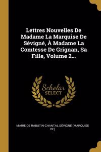 Lettres Nouvelles De Madame La Marquise De Sévigné, À Madame La Comtesse De Grignan, Sa Fille, Volume 2...