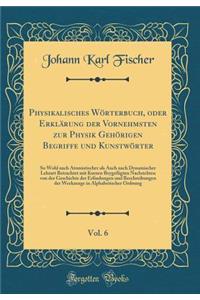 Physikalisches Wörterbuch, Oder Erklärung Der Vornehmsten Zur Physik Gehörigen Begriffe Und Kunstwörter, Vol. 6