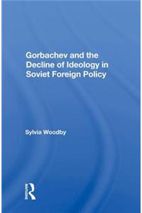 Gorbachev and the Decline of Ideology in Soviet Foreign Policy