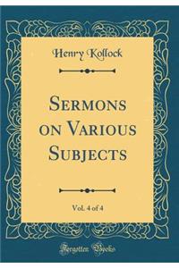 Sermons on Various Subjects, Vol. 4 of 4 (Classic Reprint)