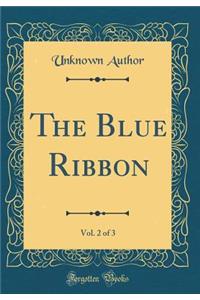 The Blue Ribbon, Vol. 2 of 3 (Classic Reprint)