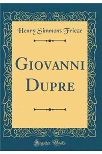Giovanni Dupre (Classic Reprint)