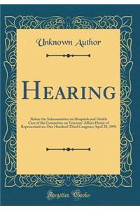 Hearing: Before the Subcommittee on Hospitals and Health Care of the Committee on Veterans' Affairs House of Representatives; One Hundred Third Congress; April 28, 1993 (Classic Reprint)
