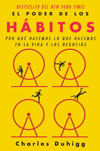 Poder de Los Hábitos: Por Qué Hacemos Lo Que Hacemos En La Vida Y Los Negocios / The Power of Habit: Why We Do What We Do in Life and Business