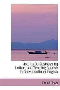 How to Do Business by Letter, and Training Course in Conversational English