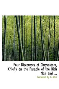 Four Discourses of Chrysostom, Chiefly on the Parable of the Rich Man and ...