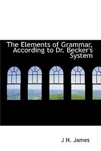 The Elements of Grammar, According to Dr. Becker's System