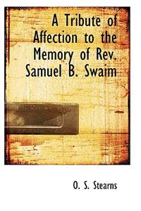 A Tribute of Affection to the Memory of REV. Samuel B. Swaim
