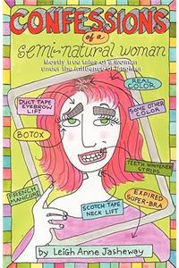 Confessions of a Semi-Natural Woman: Mostly True Tales of a Woman Under the Influence of Laughter
