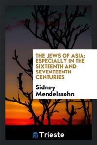 The Jews of Asia: Especially in the Sixteenth and Seventeenth Centuries