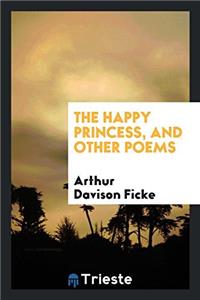THE HAPPY PRINCESS, AND OTHER POEMS