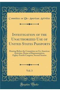 Investigation of the Unauthorized Use of United States Passports, Vol. 3: Hearing Before the Committee on Un-American Activities, House of Representatives, Eighty-Fourth Congress, Second Session (Classic Reprint)