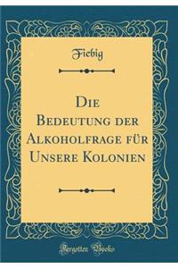 Die Bedeutung der Alkoholfrage für Unsere Kolonien (Classic Reprint)