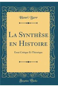 La Synthï¿½se En Histoire: Essai Critique Et Thï¿½orique (Classic Reprint)
