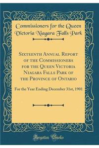 Sixteenth Annual Report of the Commissioners for the Queen Victoria Niagara Falls Park of the Province of Ontario: For the Year Ending December 31st, 1901 (Classic Reprint)