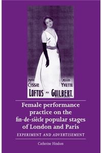 Female Performance Practice on the Fin-De-Siècle Popular Stages of London and Paris