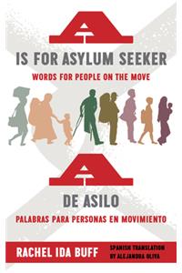 A is for Asylum Seeker: Words for People on the Move / A de Asilo: Palabras Para Personas En Movimiento