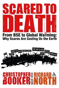 Scared to Death: From BSE to Global Warming: Why Scares Are Costing Us the Earth