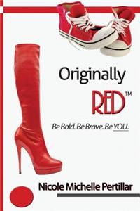 Originally RED? Be Bold. Be Brave. Be YOU.