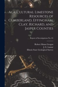 Agricultural Limestone Resources of Cumberland, Effingham, Clay, Richard, and Jasper Counties; Report of Investigations No. 65