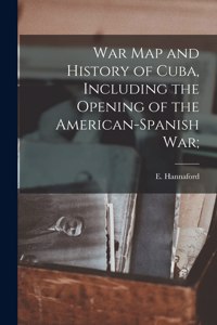 War Map and History of Cuba, Including the Opening of the American-Spanish War;