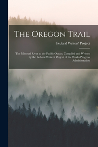 Oregon Trail; the Missouri River to the Pacific Ocean; Compiled and Written by the Federal Writers' Project of the Works Progress Administration