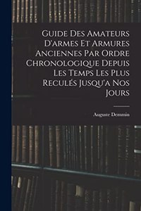Guide Des Amateurs D'armes Et Armures Anciennes Par Ordre Chronologique Depuis Les Temps Les Plus Reculés Jusqu'a Nos Jours