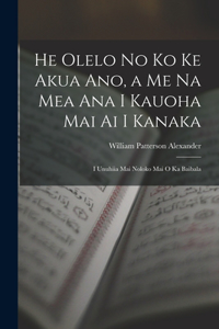 He Olelo No Ko Ke Akua Ano, a Me Na Mea Ana I Kauoha Mai Ai I Kanaka