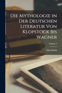 Die Mythologie in der deutschen Literatur von Klopstock bis Wagner; Volume 1