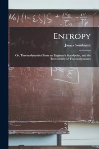 Entropy; or, Thermodynamics From an Engineer's Standpoint, and the Reversibility of Thermodynamics