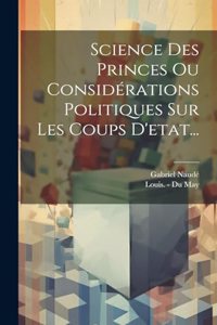 Science Des Princes Ou Considérations Politiques Sur Les Coups D'etat...