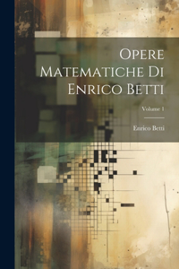 Opere Matematiche Di Enrico Betti; Volume 1