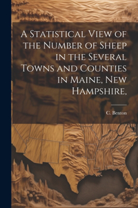 Statistical View of the Number of Sheep in the Several Towns and Counties in Maine, New Hampshire,