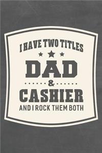 I Have Two Titles Dad & Cashier And I Rock Them Both