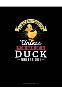 Always Be Yourself Unless You Can Be A Duck Then Be A Duck