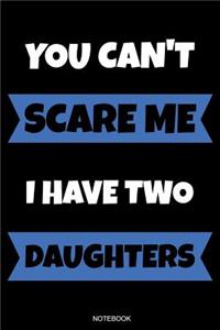 You Can't Scare Me I Have Two Daughters: Lustiges Vatertagsgeschenk Notizbuch für den Vater Buch Sprüche Ehemann Spruch Papa I Tagebuch Vatertag Gästebuch Heft Memo Notizen Block Liniertes 